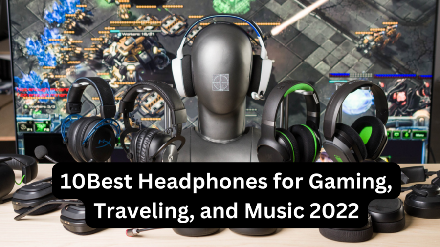 10Best Headphones for Gaming, Traveling, and Music 2022